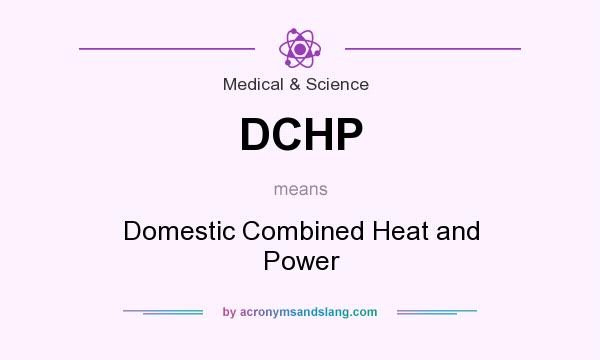 What does DCHP mean? It stands for Domestic Combined Heat and Power