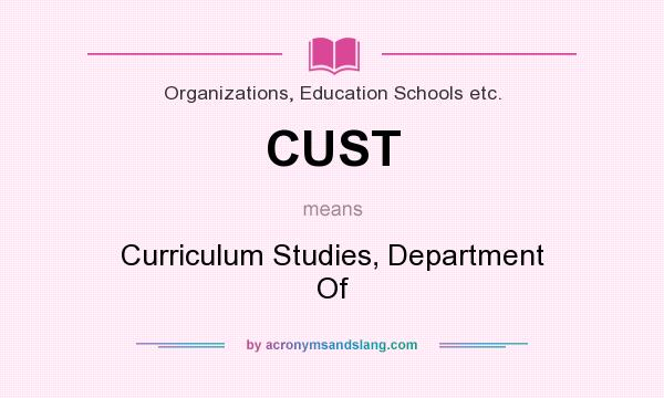 What does CUST mean? It stands for Curriculum Studies, Department Of