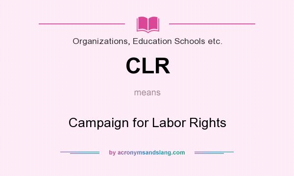 What does CLR mean? It stands for Campaign for Labor Rights