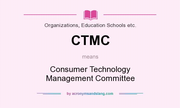 What does CTMC mean? It stands for Consumer Technology Management Committee