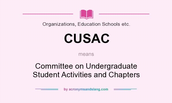 What does CUSAC mean? It stands for Committee on Undergraduate Student Activities and Chapters