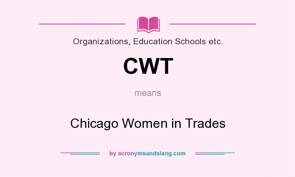 What does CWT mean? It stands for Chicago Women in Trades