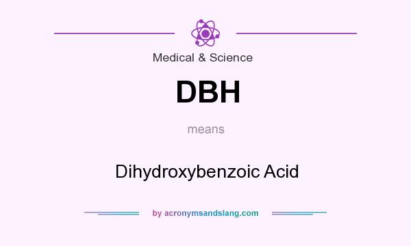 What does DBH mean? It stands for Dihydroxybenzoic Acid