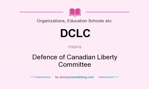 What does DCLC mean? It stands for Defence of Canadian Liberty Committee