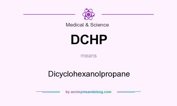 What does DCHP mean? It stands for Dicyclohexanolpropane