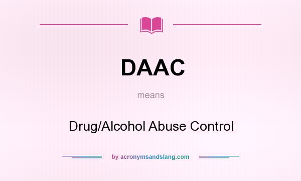 What does DAAC mean? It stands for Drug/Alcohol Abuse Control