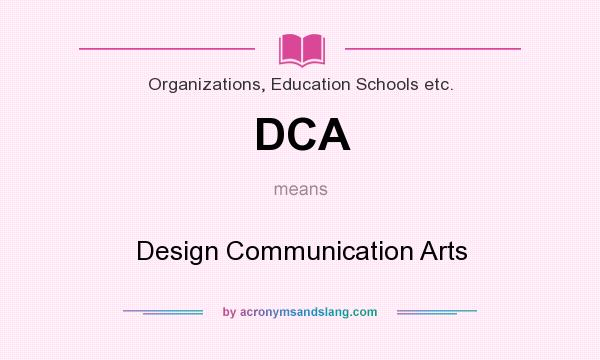 What does DCA mean? It stands for Design Communication Arts