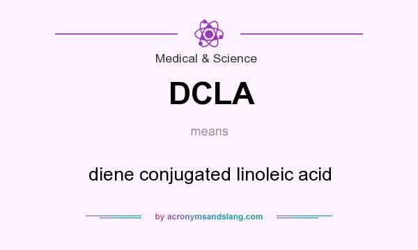 What does DCLA mean? It stands for diene conjugated linoleic acid