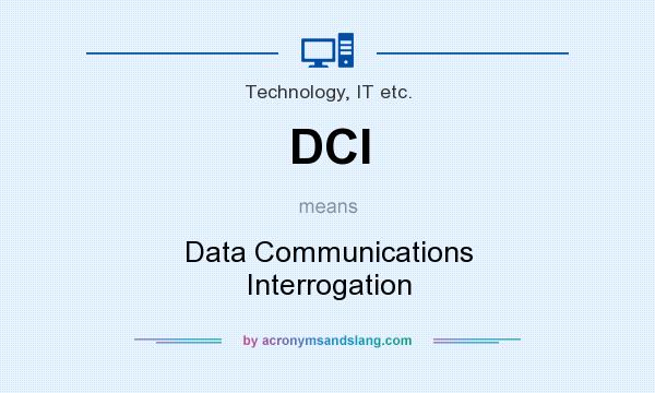 What does DCI mean? It stands for Data Communications Interrogation
