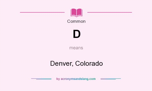 What does D mean? It stands for Denver, Colorado