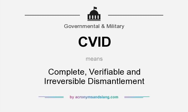 What does CVID mean? It stands for Complete, Verifiable and Irreversible Dismantlement