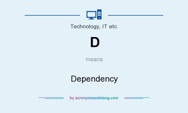 What does D mean? It stands for Dependency