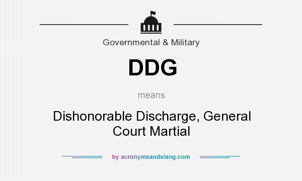 What does DDG mean? It stands for Dishonorable Discharge, General Court Martial