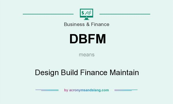 What does DBFM mean? It stands for Design Build Finance Maintain