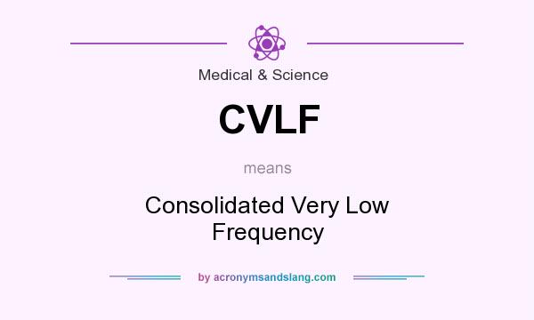 What does CVLF mean? It stands for Consolidated Very Low Frequency