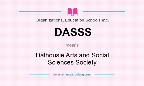 What does DASSS mean? It stands for Dalhousie Arts and Social Sciences Society