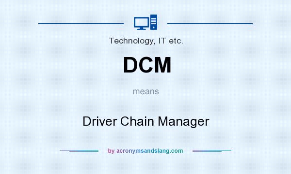 What does DCM mean? It stands for Driver Chain Manager