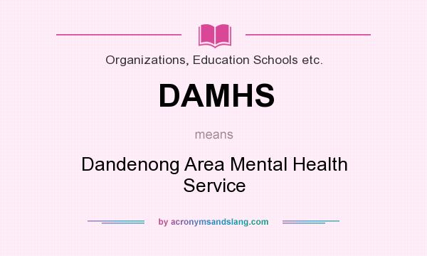 What does DAMHS mean? It stands for Dandenong Area Mental Health Service