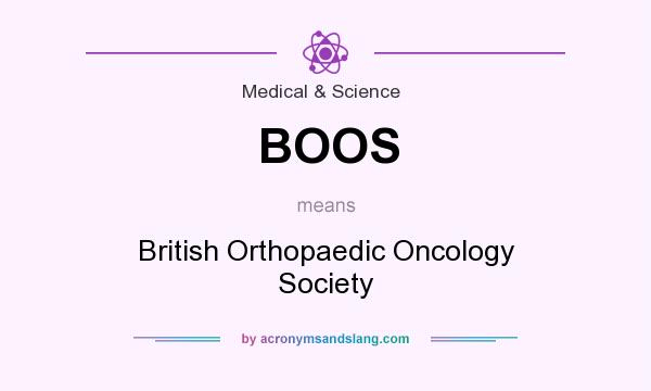 What does BOOS mean? It stands for British Orthopaedic Oncology Society