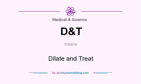 What does D&T mean? It stands for Dilate and Treat