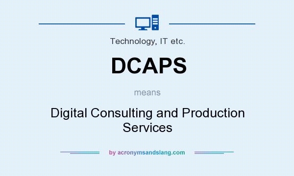 What does DCAPS mean? It stands for Digital Consulting and Production Services