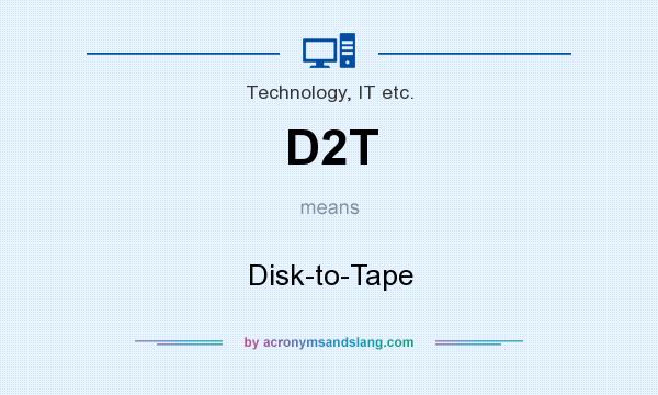 What does D2T mean? It stands for Disk-to-Tape