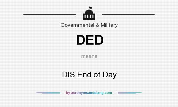 What does DED mean? It stands for DIS End of Day