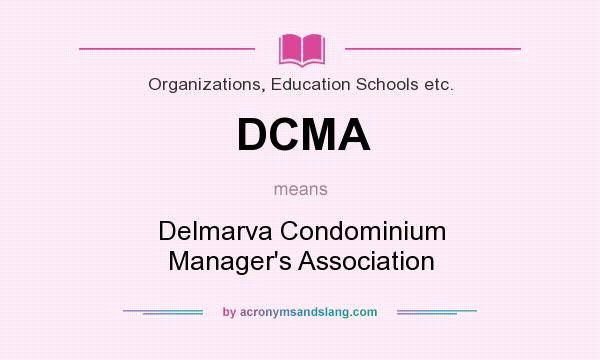 What does DCMA mean? It stands for Delmarva Condominium Manager`s Association