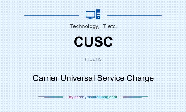 What does CUSC mean? It stands for Carrier Universal Service Charge