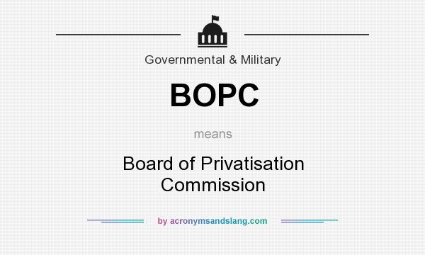 What does BOPC mean? It stands for Board of Privatisation Commission