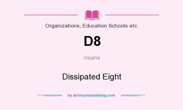 What does D8 mean? It stands for Dissipated Eight
