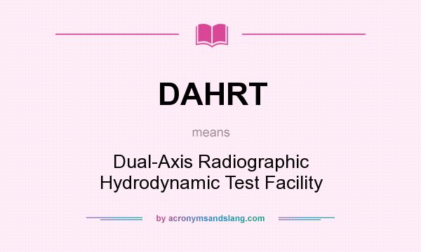 What does DAHRT mean? It stands for Dual-Axis Radiographic Hydrodynamic Test Facility
