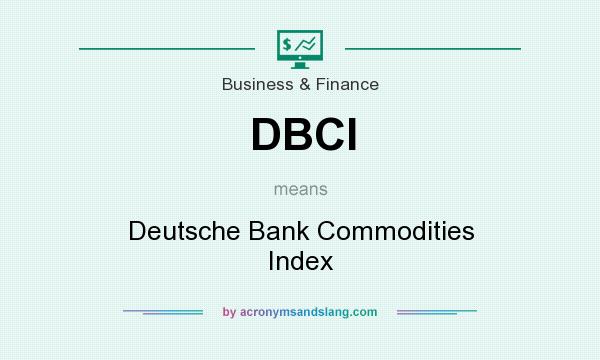What does DBCI mean? It stands for Deutsche Bank Commodities Index