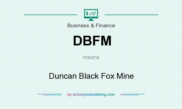 What does DBFM mean? It stands for Duncan Black Fox Mine