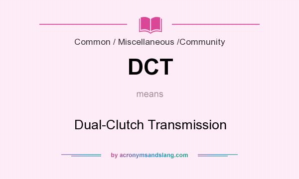 What does DCT mean? It stands for Dual-Clutch Transmission