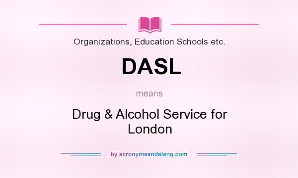 What does DASL mean? It stands for Drug & Alcohol Service for London