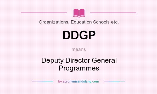 What does DDGP mean? It stands for Deputy Director General Programmes