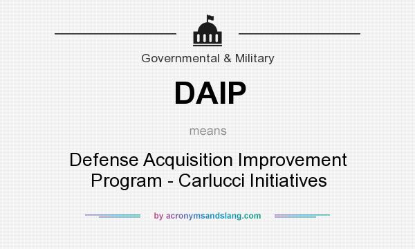 What does DAIP mean? It stands for Defense Acquisition Improvement Program - Carlucci Initiatives