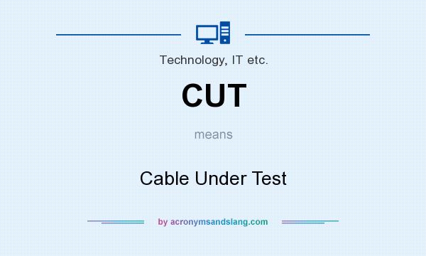 What does CUT mean? It stands for Cable Under Test