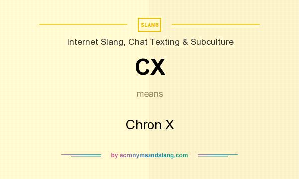 What does CX mean? It stands for Chron X