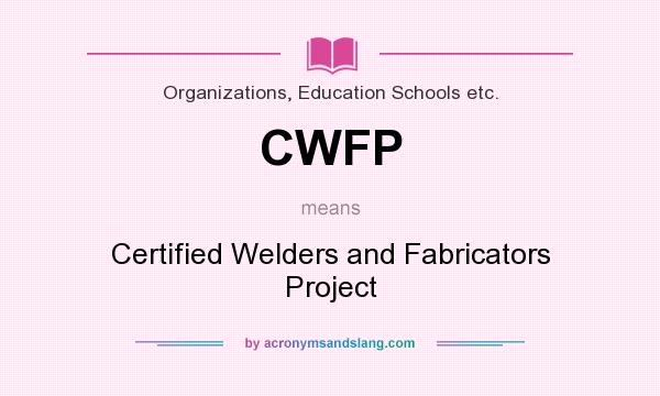 What does CWFP mean? It stands for Certified Welders and Fabricators Project