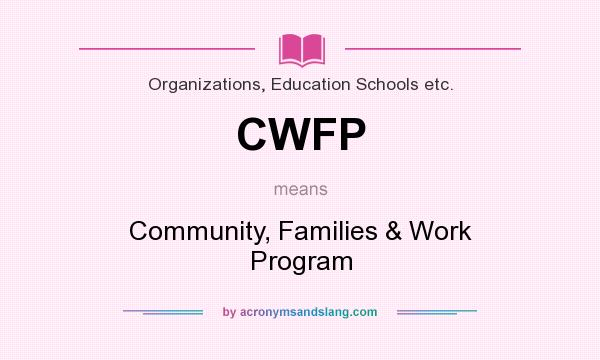 What does CWFP mean? It stands for Community, Families & Work Program