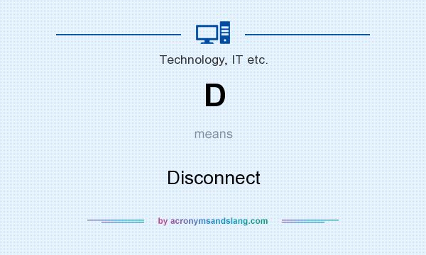 What does D mean? It stands for Disconnect