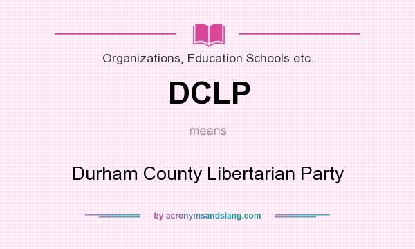 What does DCLP mean? It stands for Durham County Libertarian Party