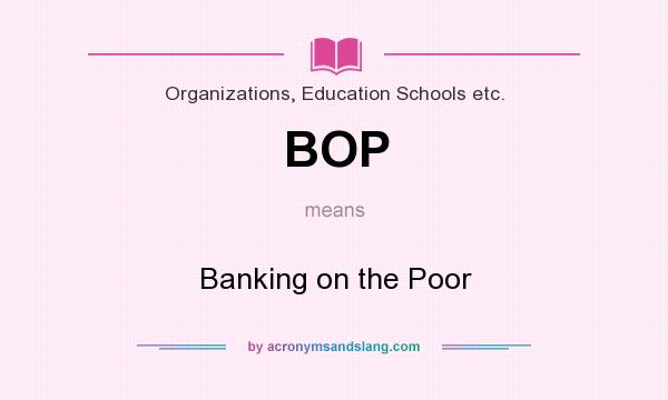 What does BOP mean? It stands for Banking on the Poor