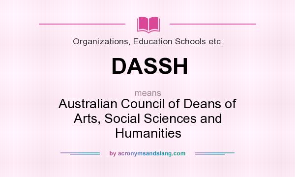 What does DASSH mean? It stands for Australian Council of Deans of Arts, Social Sciences and Humanities