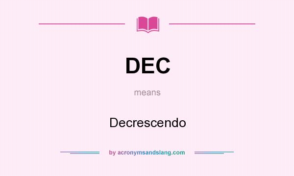 What does DEC mean? It stands for Decrescendo