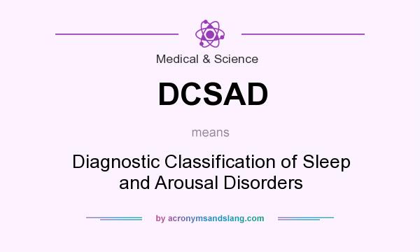 What does DCSAD mean? It stands for Diagnostic Classification of Sleep and Arousal Disorders