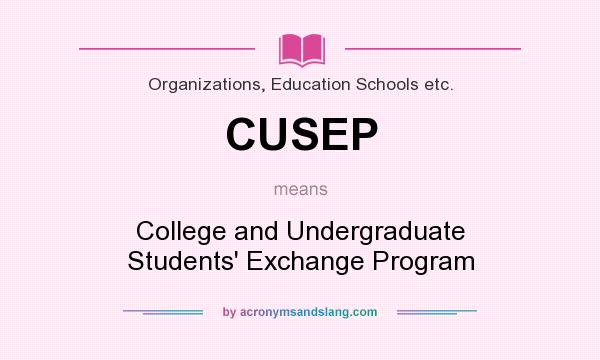 What does CUSEP mean? It stands for College and Undergraduate Students` Exchange Program