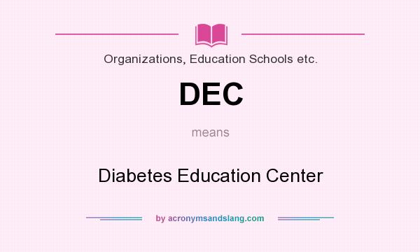 What does DEC mean? It stands for Diabetes Education Center